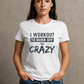 I Work Out To Sweat Out The Crazy-Female-White