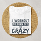 I Work Out To Sweat Out The Crazy-Female-White