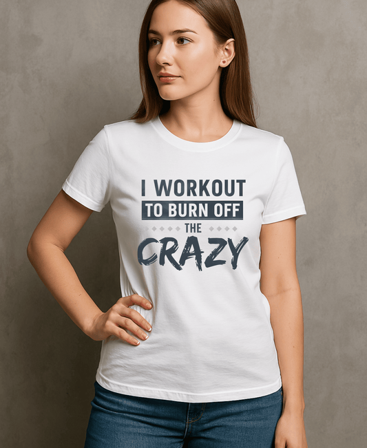 I Work Out To Sweat Out The Crazy-Female-White