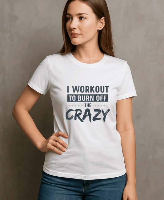 I Work Out To Sweat Out The Crazy-Female-White